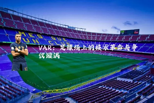 VAR：足球场上的技术革命与争议漩涡