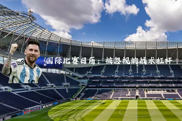 国际比赛日历:被忽视的战术杠杆
