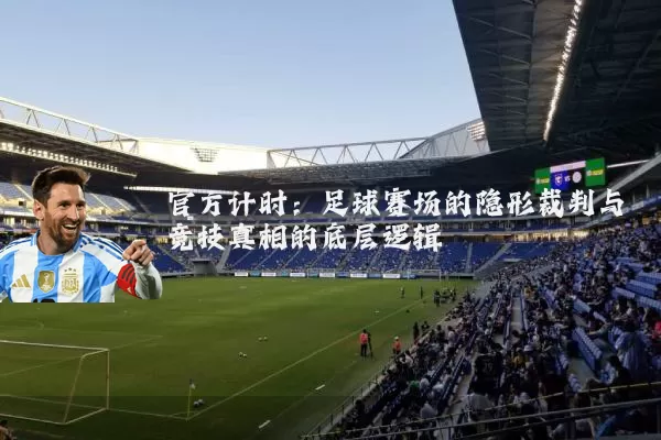 官方计时：足球赛场的隐形裁判与竞技真相的底层逻辑