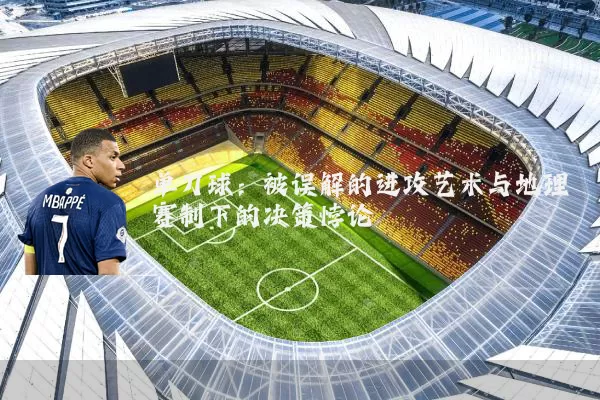 单刀球:被误解的进攻艺术与地理赛制下的决策悖论